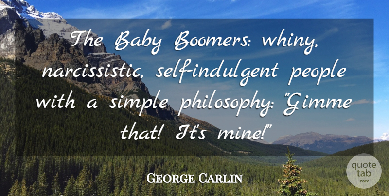 George Carlin Quote About Baby, Philosophy, Simple: The Baby Boomers Whiny Narcissistic...
