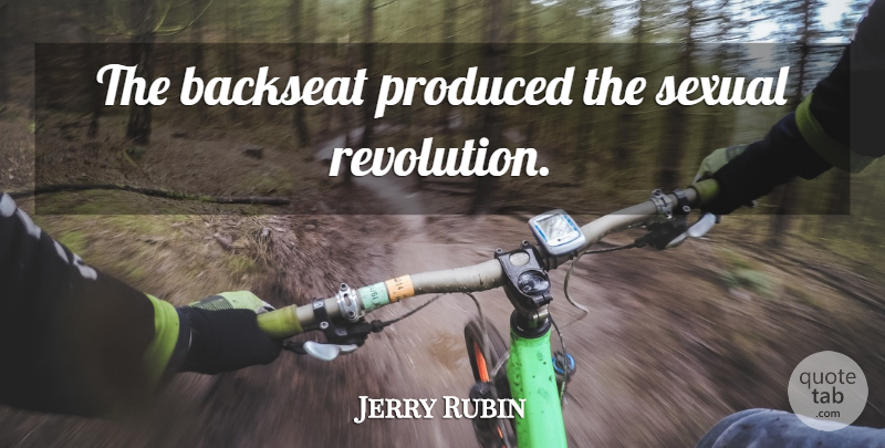 Jerry Rubin Quote About Sex, Revolution, Backseat: The Backseat Produced The Sexual...