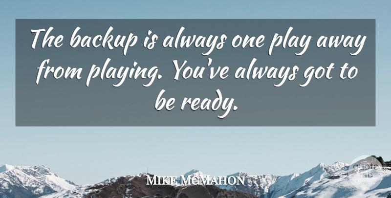 Mike McMahon Quote About Backup: The Backup Is Always One...