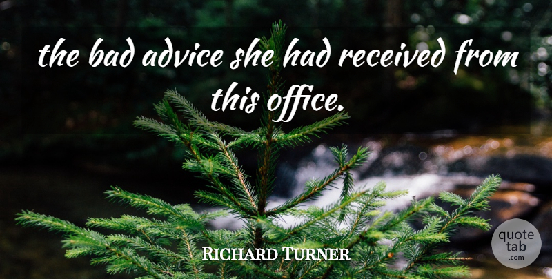 Richard Turner Quote About Advice, Bad, Received: The Bad Advice She Had...