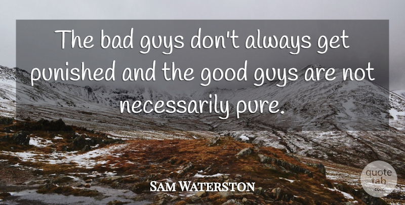 Sam Waterston Quote About Guy, Good Guy, Bad Guys: The Bad Guys Dont Always...