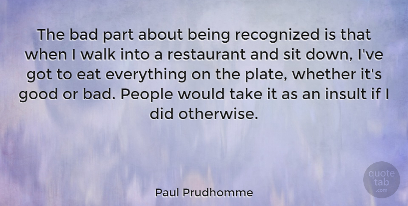 Paul Prudhomme Quote About People, Comeback, Insult: The Bad Part About Being...