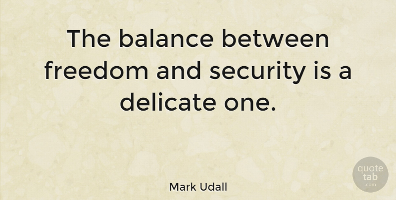Mark Udall Quote About Balance, Delicate, Security: The Balance Between Freedom And...