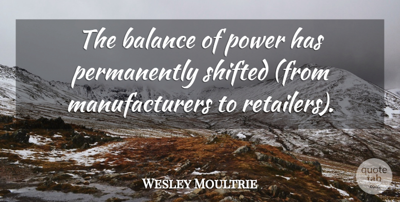 Wesley Moultrie Quote About Balance, Power, Shifted: The Balance Of Power Has...