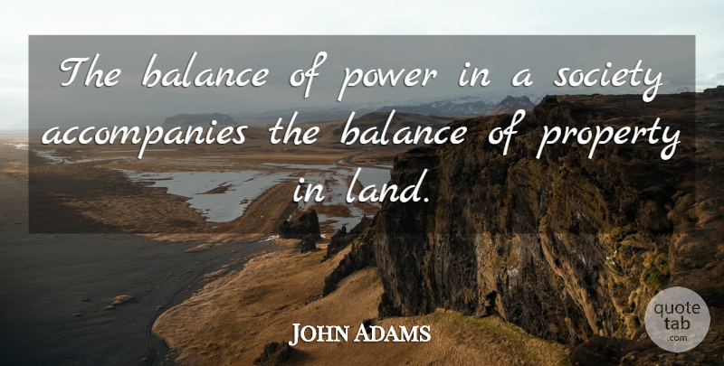 John Adams Quote About Land, Balance, Accompany: The Balance Of Power In...