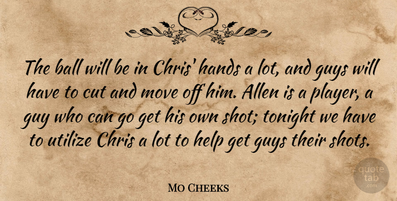 Mo Cheeks Quote About Allen, Ball, Chris, Cut, Guys: The Ball Will Be In...