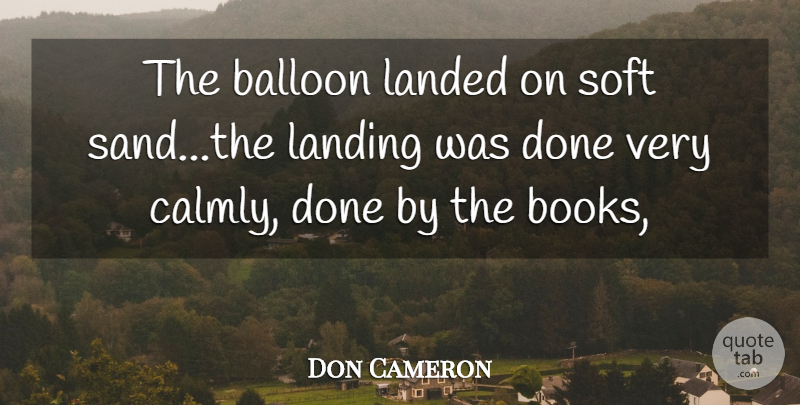 Don Cameron Quote About Balloon, Landed, Landing, Soft: The Balloon Landed On Soft...