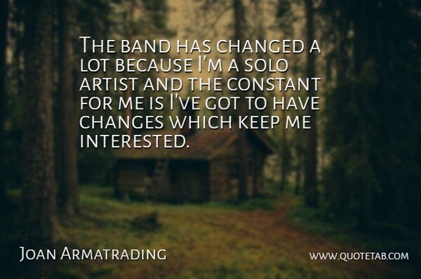 Joan Armatrading Quote About Artist, Band, Changed, Changes, Constant: The Band Has Changed A...