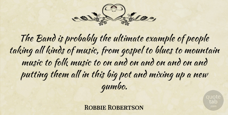 Robbie Robertson Quote About Band, Example, Folk, Gospel, Kinds: The Band Is Probably The...