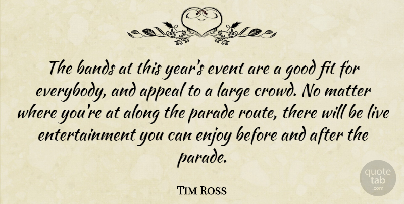 Tim Ross Quote About Along, Appeal, Bands, Enjoy, Entertainment: The Bands At This Years...