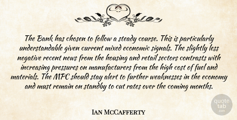 Ian McCafferty Quote About Alert, Bank, Chosen, Coming, Cost: The Bank Has Chosen To...