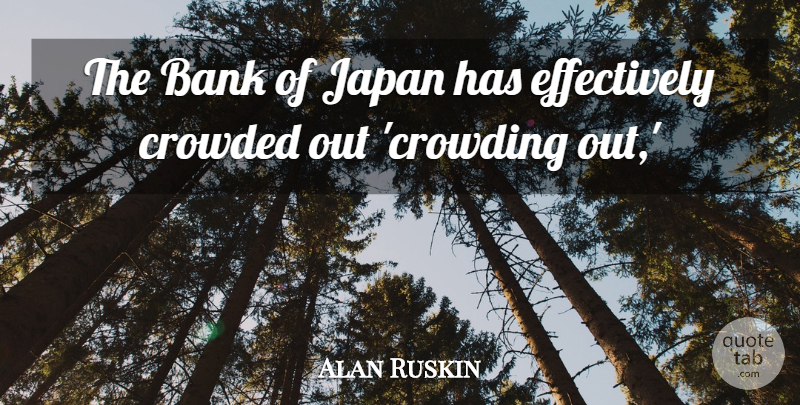 Alan Ruskin Quote About Bank, Crowded, Japan: The Bank Of Japan Has...