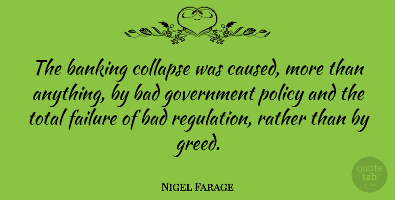Nigel Farage Quote About Government, Greed, Banking: The Banking Collapse Was Caused...