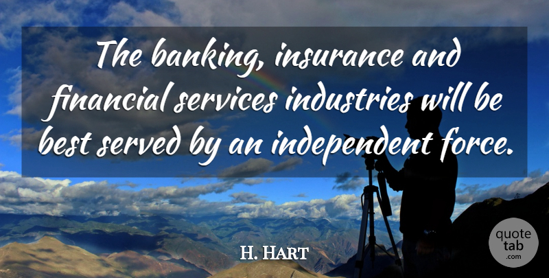 H. Hart Quote About Best, Financial, Force, Industries, Insurance: The Banking Insurance And Financial...