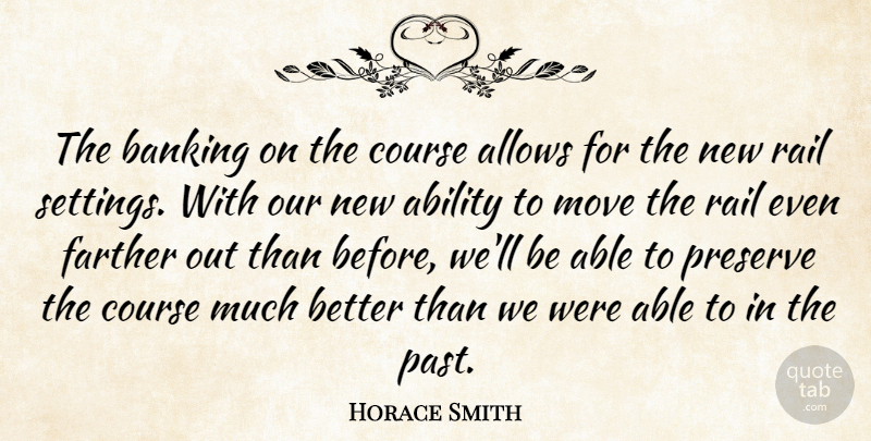 Horace Smith Quote About Ability, Banking, Course, Farther, Move: The Banking On The Course...