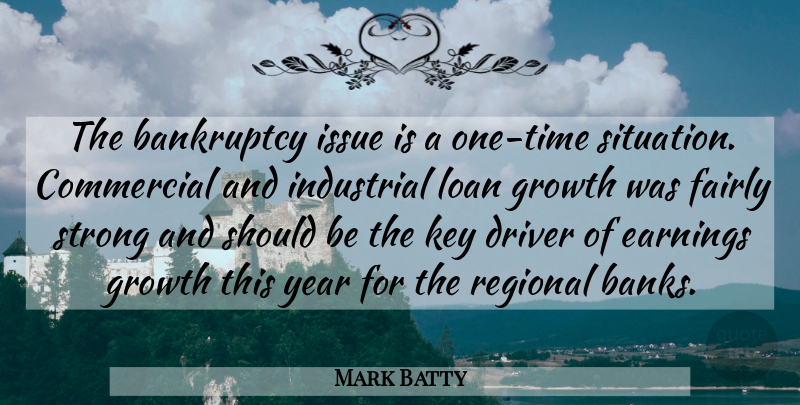 Mark Batty Quote About Bankruptcy, Commercial, Driver, Earnings, Fairly: The Bankruptcy Issue Is A...
