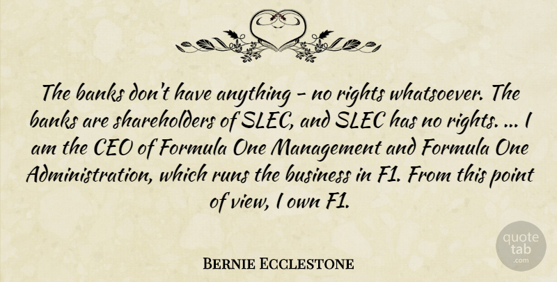 Bernie Ecclestone Quote About Running, Views, Rights: The Banks Dont Have Anything...
