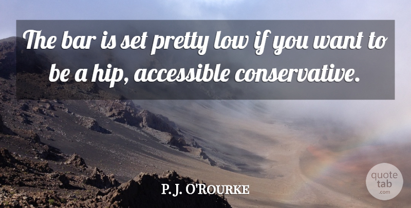 P. J. O'Rourke Quote About undefined: The Bar Is Set Pretty...