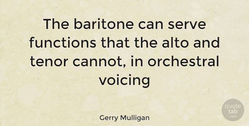Gerry Mulligan Quote About Function, Tenors, Mulligans: The Baritone Can Serve Functions...