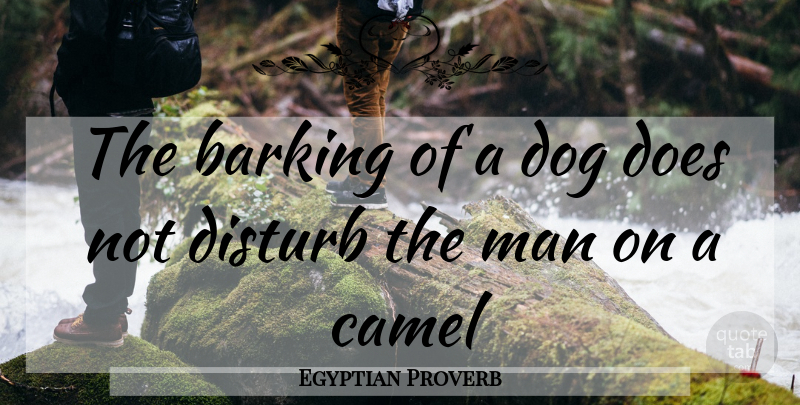 Egyptian Proverb Quote About Barking, Camel, Disturb, Dog, Man: The Barking Of A Dog...