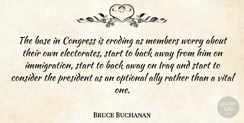 Bruce Buchanan Quote About Ally, Base, Congress, Consider, Iraq: The Base In Congress Is...