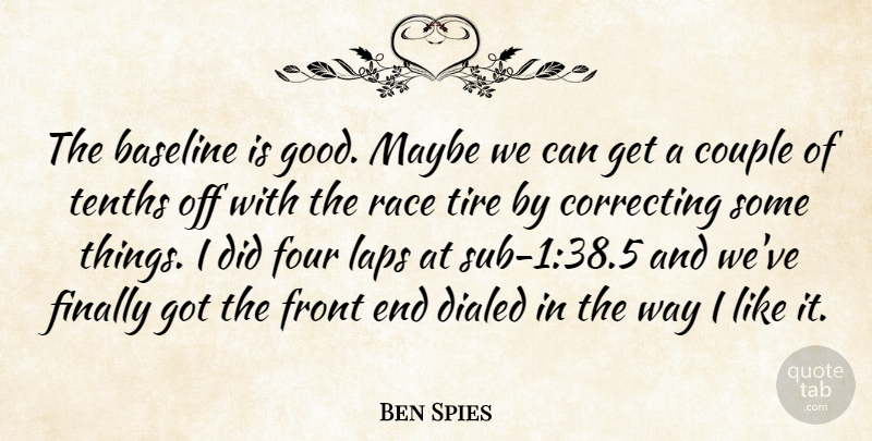Ben Spies Quote About Couple, Finally, Four, Front, Laps: The Baseline Is Good Maybe...