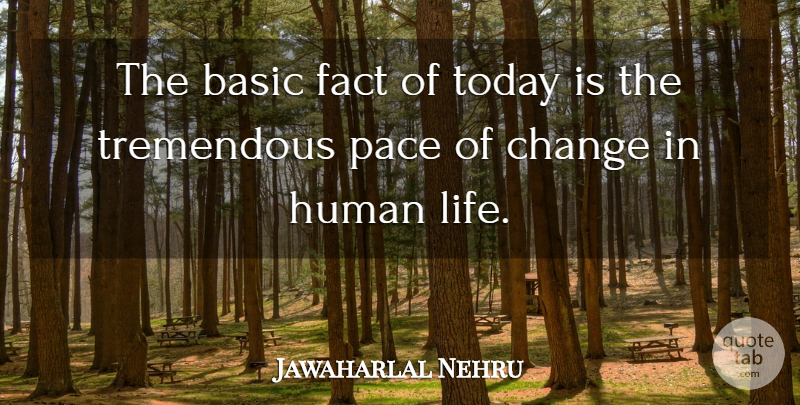 Jawaharlal Nehru Quote About Change, Life Changing, Today: The Basic Fact Of Today...