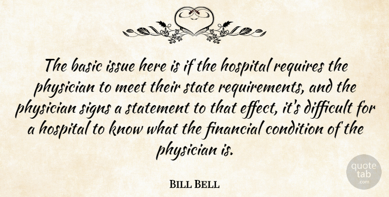 Bill Bell Quote About Basic, Condition, Difficult, Financial, Hospital: The Basic Issue Here Is...