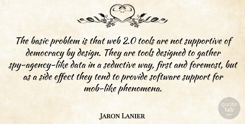 Jaron Lanier Quote About Basic, Data, Design, Designed, Effect: The Basic Problem Is That...