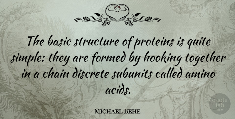 Michael Behe Quote About Simple, Ties, Together: The Basic Structure Of Proteins...