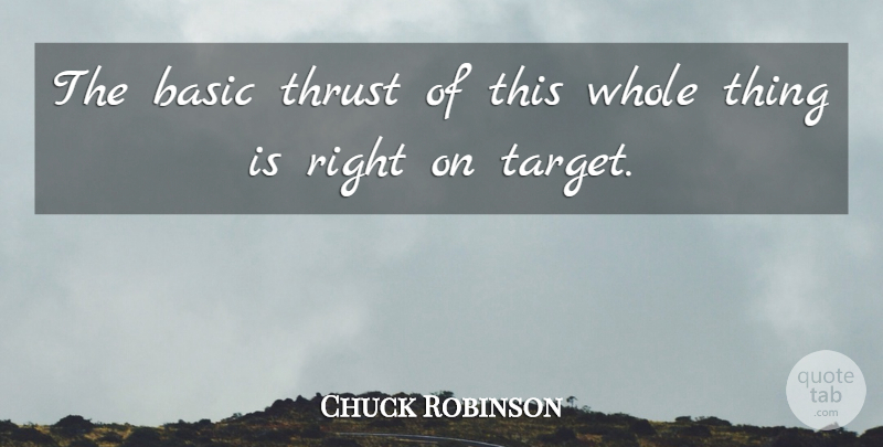 Chuck Robinson Quote About Basic, Thrust: The Basic Thrust Of This...