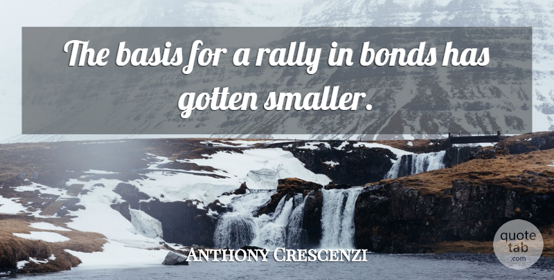 Anthony Crescenzi Quote About Basis, Bonds, Gotten, Rally: The Basis For A Rally...