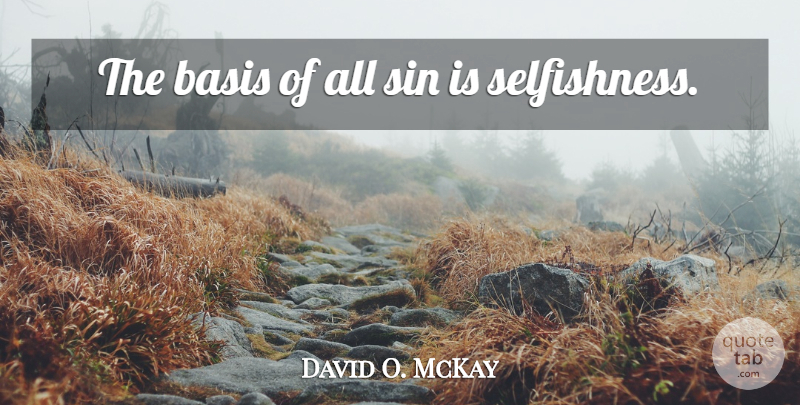David O. McKay Quote About Selfishness, Sin, Bases: The Basis Of All Sin...