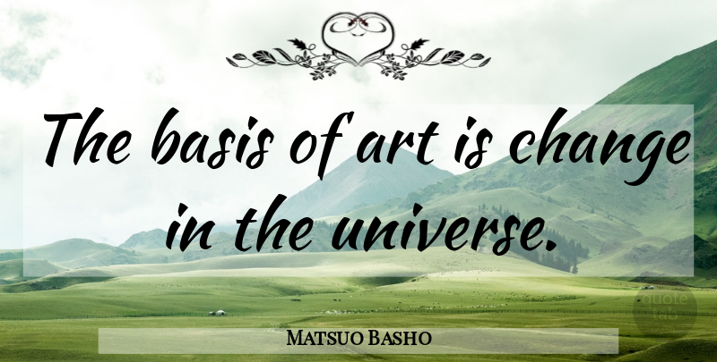 Matsuo Basho Quote About Art, Art Is, Bases: The Basis Of Art Is...