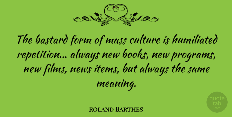 Roland Barthes Quote About Culture, Form, Humiliated, Mass, News: The Bastard Form Of Mass...