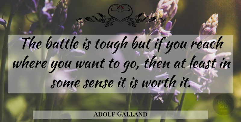 Adolf Galland Quote About Battle, Want, Tough: The Battle Is Tough But...