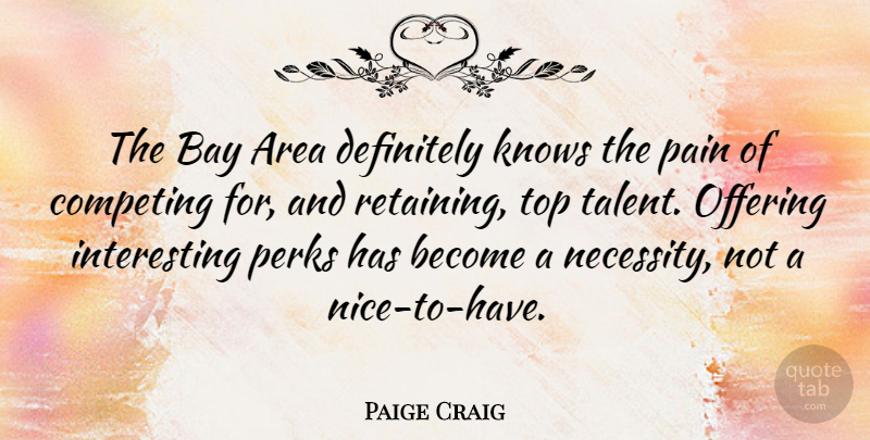 Paige Craig Quote About Area, Bay, Competing, Definitely, Knows: The Bay Area Definitely Knows...