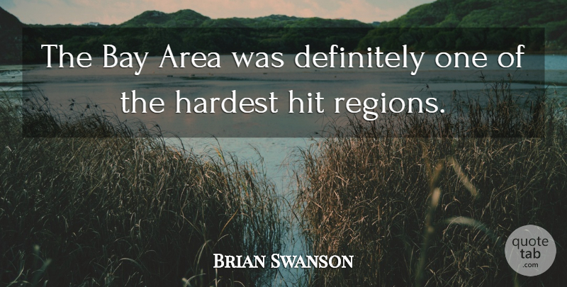Brian Swanson Quote About Area, Bay, Definitely, Hardest, Hit: The Bay Area Was Definitely...