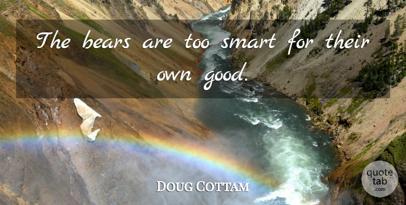 Doug Cottam Quote About Bears, Smart: The Bears Are Too Smart...