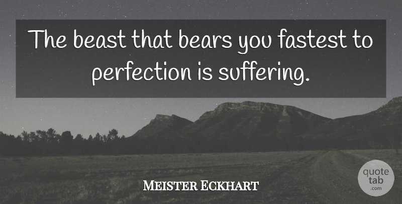 Meister Eckhart Quote About Perfection, Suffering, Bears: The Beast That Bears You...