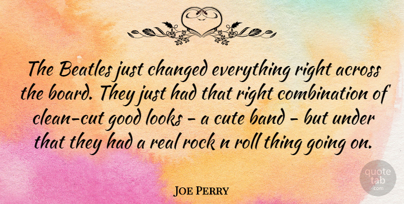 Joe Perry Quote About Cute, Real, Cutting: The Beatles Just Changed Everything...