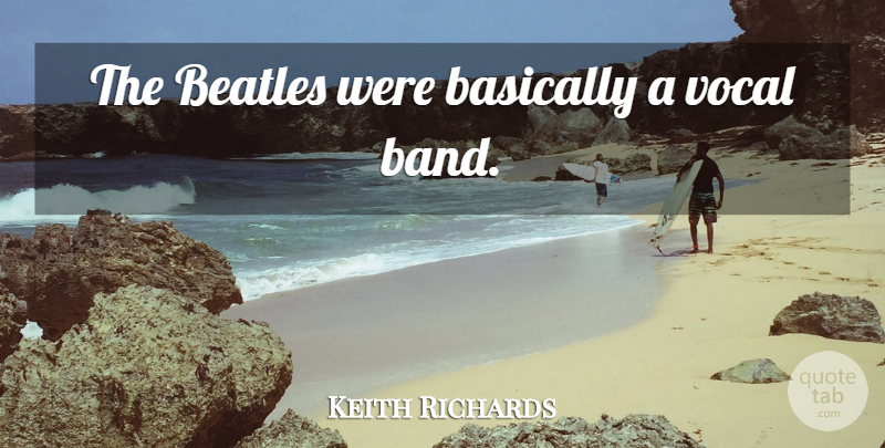 Keith Richards Quote About Band, Vocal: The Beatles Were Basically A...