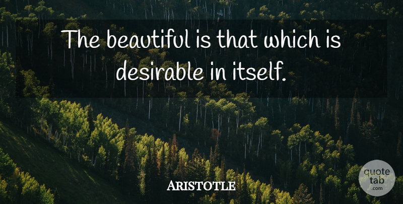 Aristotle Quote About Beauty, Beautiful, Desirable: The Beautiful Is That Which...