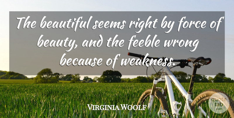 Virginia Woolf Quote About British Author, English Poet, Feeble, Force, Seems: The Beautiful Seems Right By...