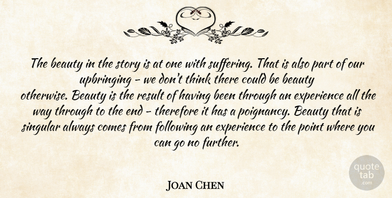 Joan Chen Quote About Thinking, Suffering, Stories: The Beauty In The Story...
