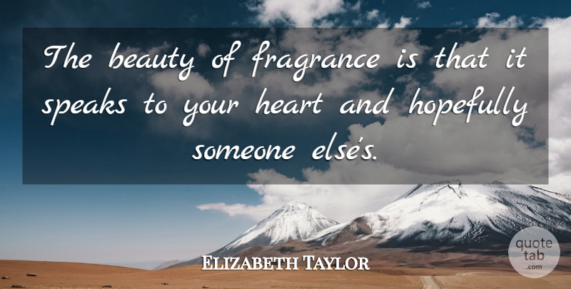 Elizabeth Taylor Quote About Heart, Speak, Fragrance: The Beauty Of Fragrance Is...