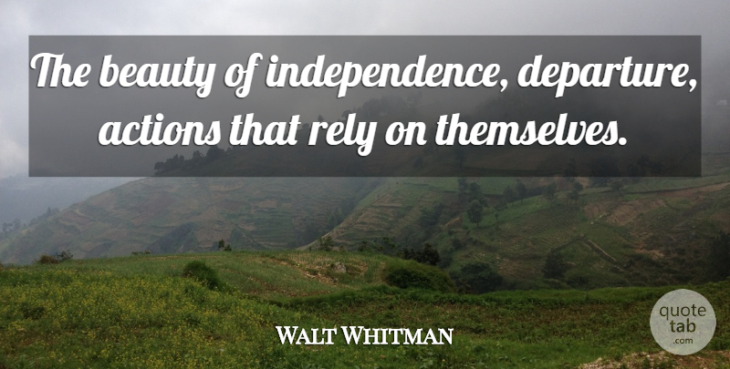 Walt Whitman Quote About Beauty, 4th Of July, Independence: The Beauty Of Independence Departure...