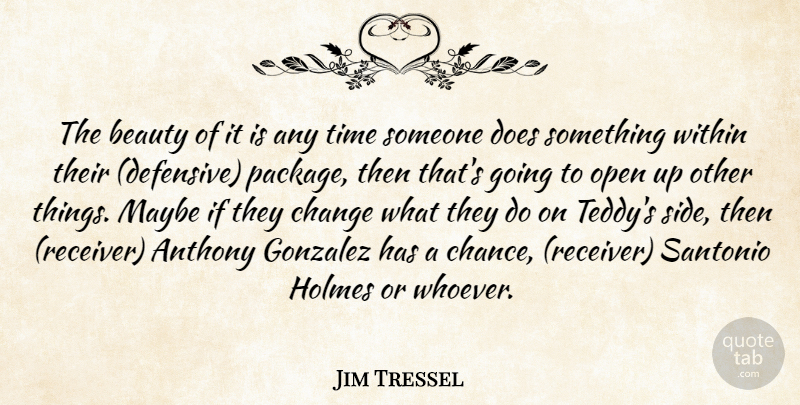 Jim Tressel Quote About Beauty, Change, Holmes, Maybe, Open: The Beauty Of It Is...