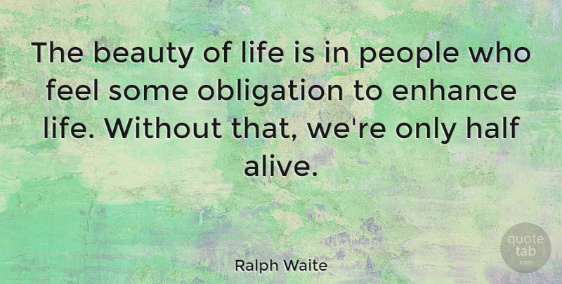 Ralph Waite Quote About People, Half, Alive: The Beauty Of Life Is...