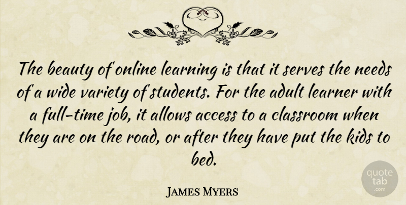 James Myers Quote About Access, Adult, Beauty, Classroom, Kids: The Beauty Of Online Learning...